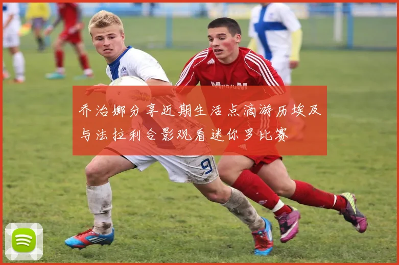 乔治娜分享近期生活点滴游历埃及与法拉利合影观看迷你罗比赛